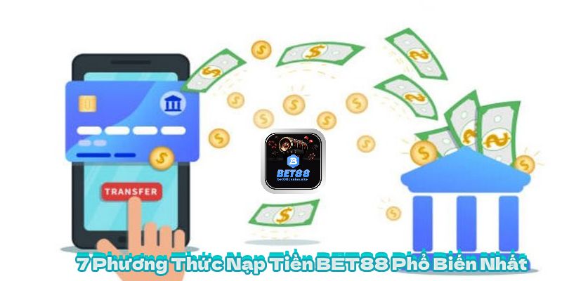 7 Phương Thức Nạp Tiền BET88 Phổ Biến Nhất