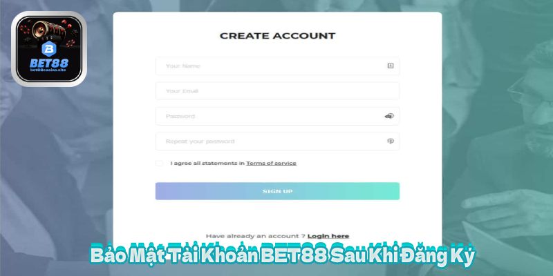 Bảo Mật Tài Khoản BET88 Sau Khi Đăng Ký
