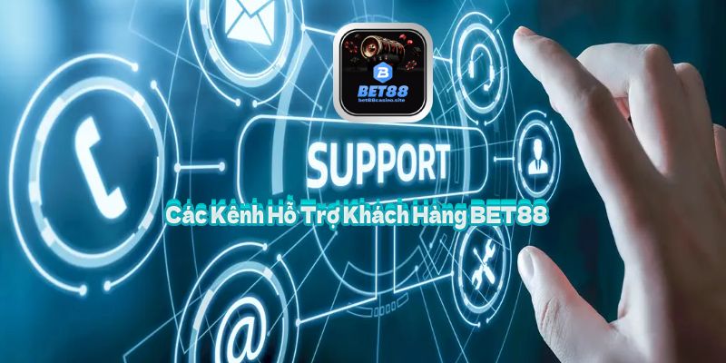 Các Kênh Hỗ Trợ Khách Hàng BET88