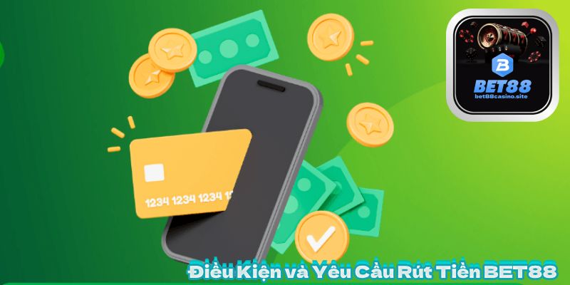Điều Kiện và Yêu Cầu Rút Tiền BET88