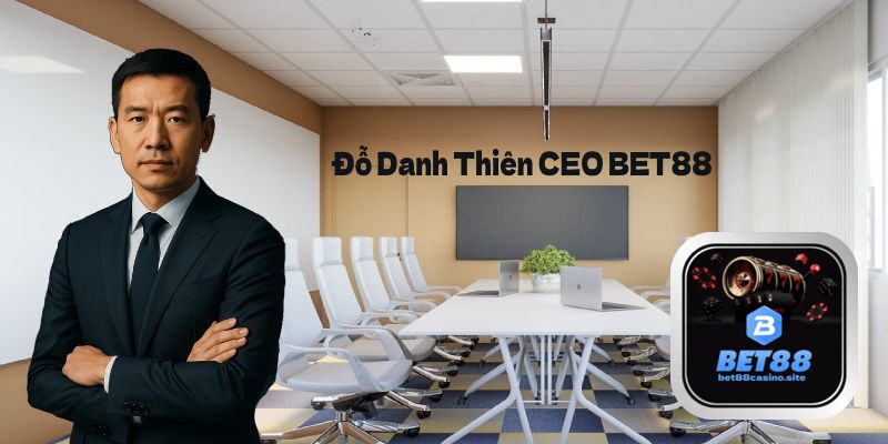 Đỗ Danh Thiên - Con Người Đằng Sau Thành Công BET88