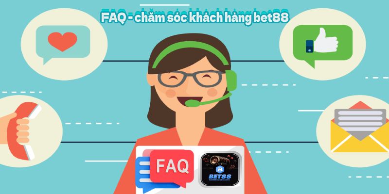 FAQ - Câu hỏi thường gặp về chăm sóc khách hàng bet88