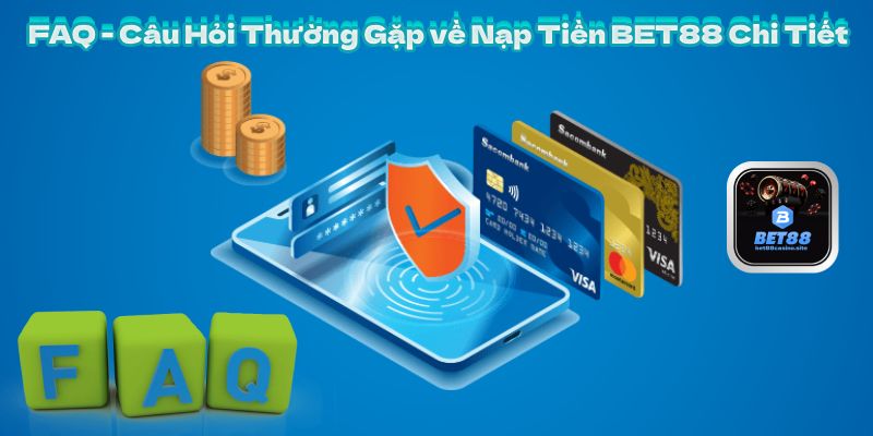 FAQ - Câu Hỏi Thường Gặp về Nạp Tiền BET88