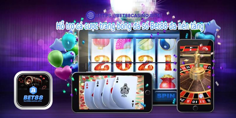 Hỗ trợ cá cược trang bóng đá số Bet88 đa nền tảng 