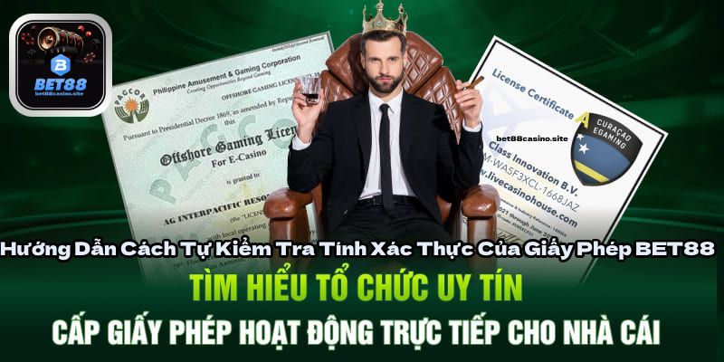 Hướng Dẫn Cách Tự Kiểm Tra Tính Xác Thực Của Giấy Phép BET88