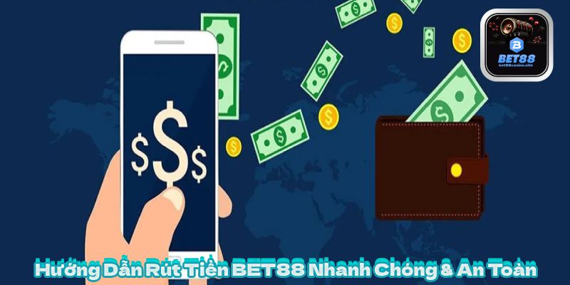 Hướng Dẫn Rút Tiền BET88 Nhanh Chóng & An Toàn Nhất 2025
