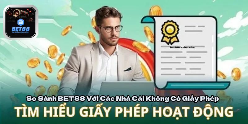 So Sánh BET88 Với Các Nhà Cái Không Có Giấy Phép