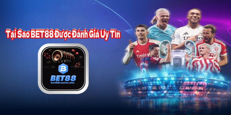 Tại Sao BET88 Được Đánh Giá Uy Tín Nhất?