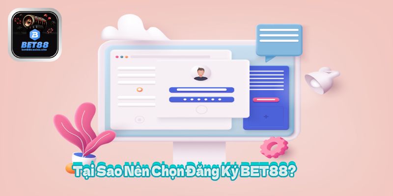 Tại Sao Nên Chọn Đăng Ký BET88?