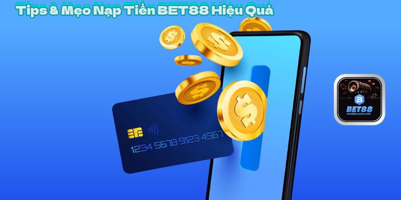 Tips & Mẹo Nạp Tiền BET88 Hiệu Quả