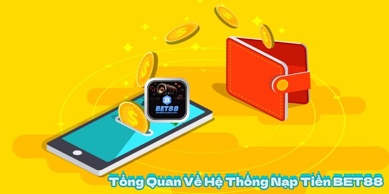 Tổng Quan Về Hệ Thống Nạp Tiền BET88