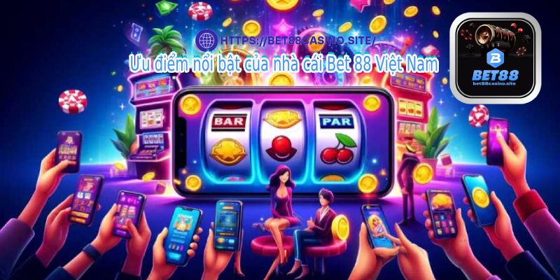 Ưu điểm nổi bật của nhà cái Bet 88 Việt Nam
