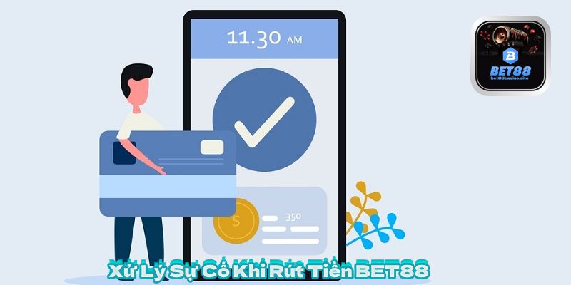 Xử Lý Sự Cố Khi Rút Tiền BET88