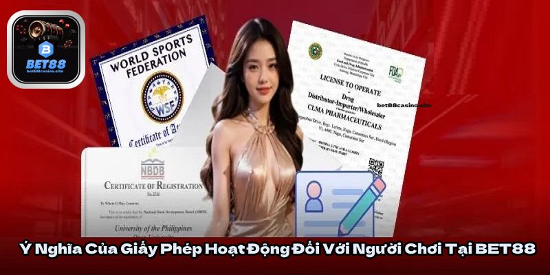 Ý Nghĩa Của Giấy Phép Hoạt Động Đối Với Người Chơi Tại BET88